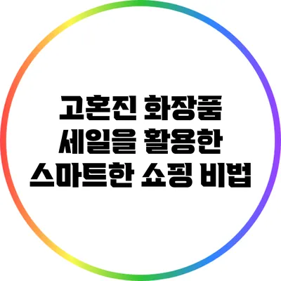 고혼진 화장품 세일을 활용한 스마트한 쇼핑 비법