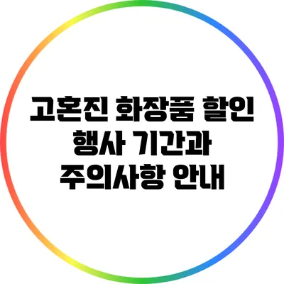 고혼진 화장품 할인 행사: 기간과 주의사항 안내