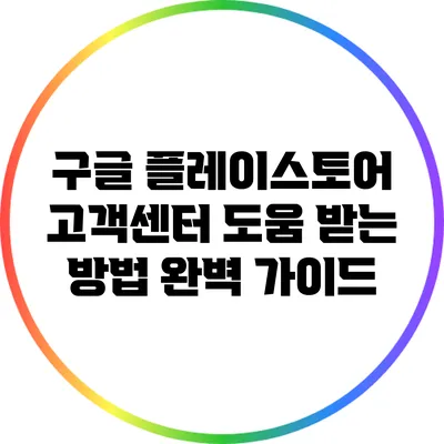 구글 플레이스토어 고객센터 도움 받는 방법 완벽 가이드