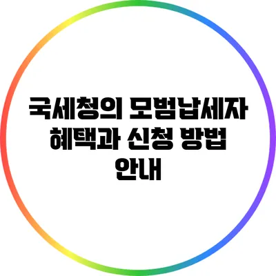 국세청의 모범납세자 혜택과 신청 방법 안내