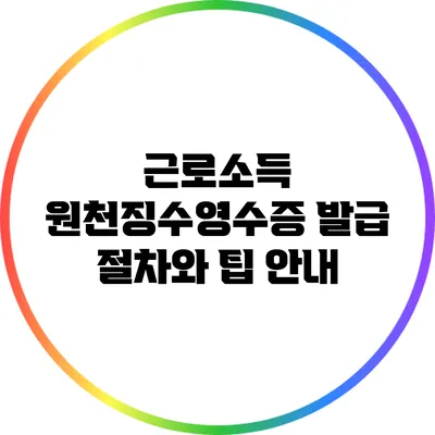 근로소득 원천징수영수증 발급 절차와 팁 안내