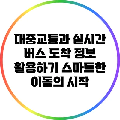 대중교통과 실시간 버스 도착 정보 활용하기: 스마트한 이동의 시작