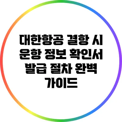 대한항공 결항 시 운항 정보 확인서 발급 절차 완벽 가이드