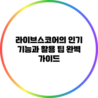 라이브스코어의 인기 기능과 활용 팁 완벽 가이드