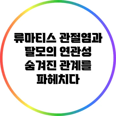 류마티스 관절염과 탈모의 연관성: 숨겨진 관계를 파헤치다