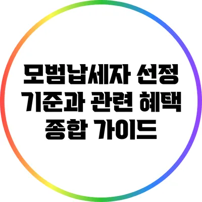 모범납세자 선정 기준과 관련 혜택: 종합 가이드