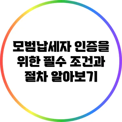 모범납세자 인증을 위한 필수 조건과 절차 알아보기