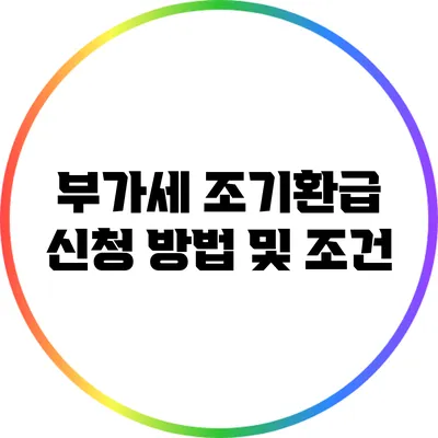 부가세 조기환급 신청 방법 및 조건