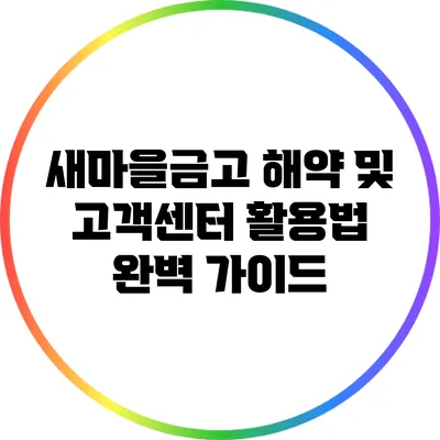 새마을금고 해약 및 고객센터 활용법 완벽 가이드