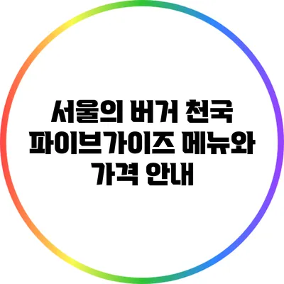 서울의 버거 천국 파이브가이즈: 메뉴와 가격 안내