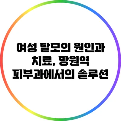 여성 탈모의 원인과 치료, 망원역 피부과에서의 솔루션