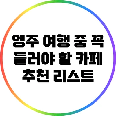 영주 여행 중 꼭 들러야 할 카페 추천 리스트