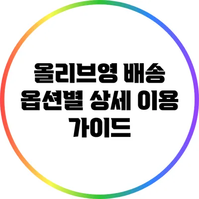 올리브영 배송 옵션별 상세 이용 가이드