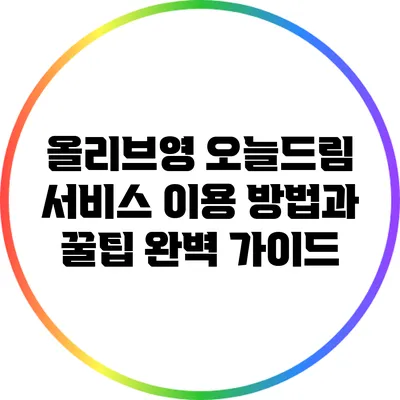 올리브영 오늘드림 서비스 이용 방법과 꿀팁 완벽 가이드