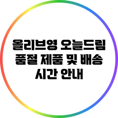 올리브영 오늘드림: 품절 제품 및 배송 시간 안내