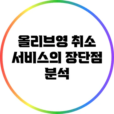 올리브영 취소 서비스의 장단점 분석