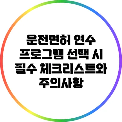 운전면허 연수 프로그램 선택 시 필수 체크리스트와 주의사항