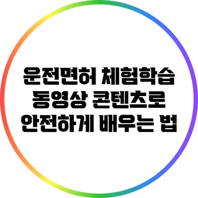 운전면허 체험학습 동영상 콘텐츠로 안전하게 배우는 법