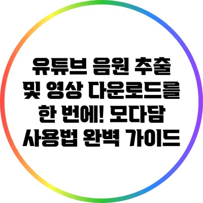 유튜브 음원 추출 및 영상 다운로드를 한 번에! 모다담 사용법 완벽 가이드