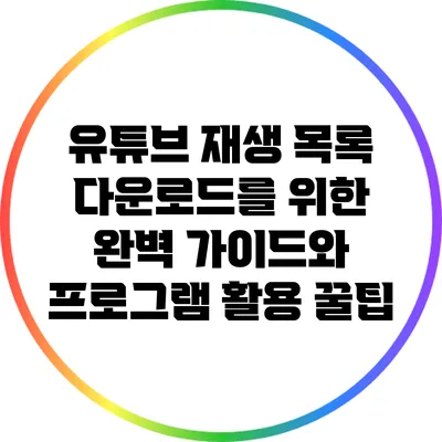 유튜브 재생 목록 다운로드를 위한 완벽 가이드와 프로그램 활용 꿀팁