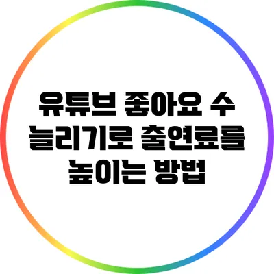 유튜브 좋아요 수 늘리기로 출연료를 높이는 방법