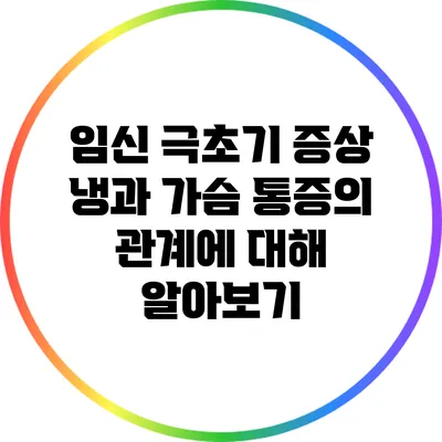 임신 극초기 증상: 냉과 가슴 통증의 관계에 대해 알아보기