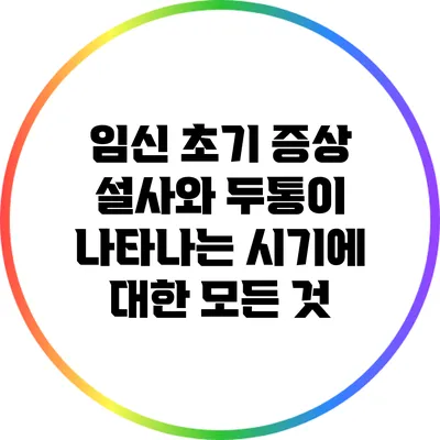 임신 초기 증상: 설사와 두통이 나타나는 시기에 대한 모든 것