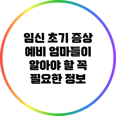 임신 초기 증상: 예비 엄마들이 알아야 할 꼭 필요한 정보