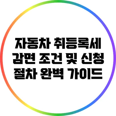 자동차 취등록세 감면: 조건 및 신청 절차 완벽 가이드