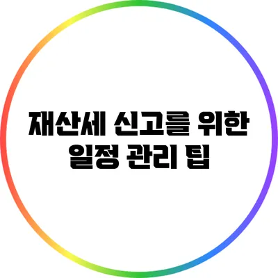 재산세 신고를 위한 일정 관리 팁