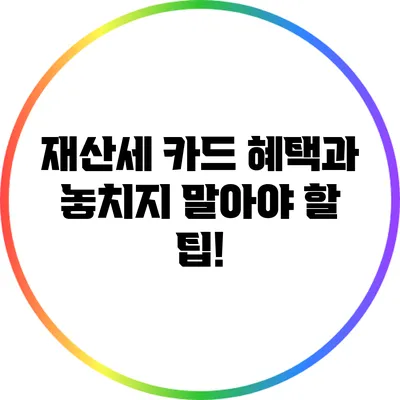 재산세 카드 혜택과 놓치지 말아야 할 팁!