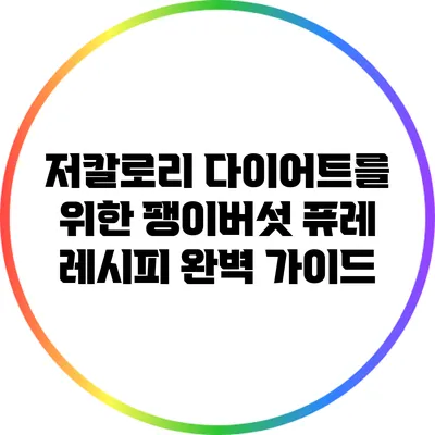 저칼로리 다이어트를 위한 팽이버섯 퓨레 레시피 완벽 가이드