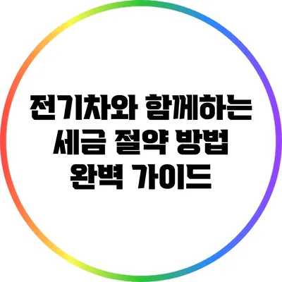 전기차와 함께하는 세금 절약 방법 완벽 가이드