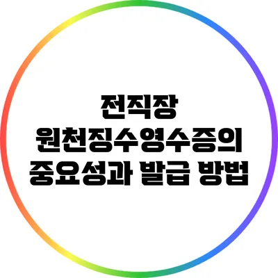 전직장 원천징수영수증의 중요성과 발급 방법