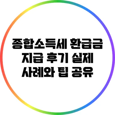 종합소득세 환급금 지급 후기: 실제 사례와 팁 공유