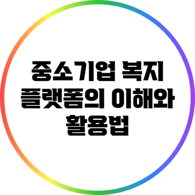 중소기업 복지 플랫폼의 이해와 활용법