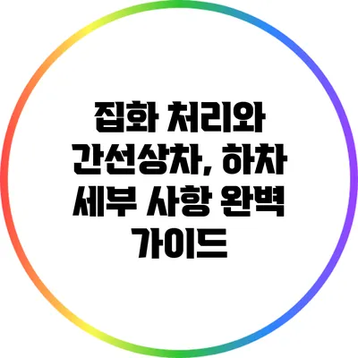 집화 처리와 간선상차, 하차 세부 사항 완벽 가이드