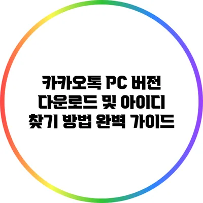 카카오톡 PC 버전 다운로드 및 아이디 찾기 방법 완벽 가이드