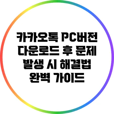 카카오톡 PC버전 다운로드 후 문제 발생 시 해결법 완벽 가이드