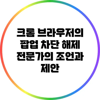 크롬 브라우저의 팝업 차단 해제: 전문가의 조언과 제안