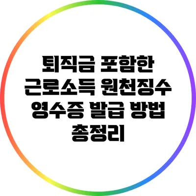 퇴직금 포함한 근로소득 원천징수 영수증 발급 방법 총정리