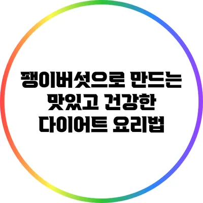 팽이버섯으로 만드는 맛있고 건강한 다이어트 요리법