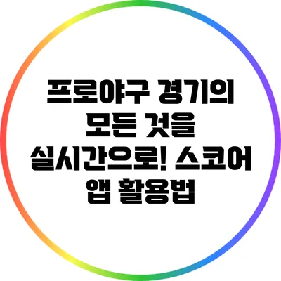 프로야구 경기의 모든 것을 실시간으로! 스코어 앱 활용법