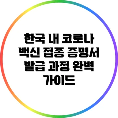 한국 내 코로나 백신 접종 증명서 발급 과정 완벽 가이드