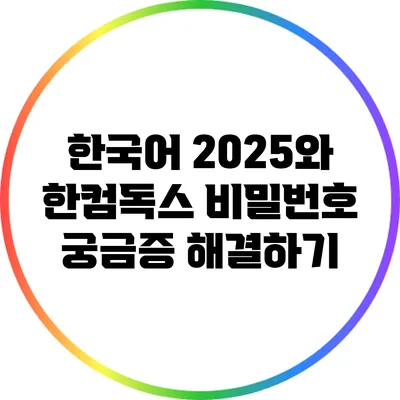 한국어 2025와 한컴독스 비밀번호 궁금증 해결하기
