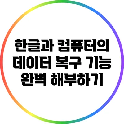 한글과 컴퓨터의 데이터 복구 기능: 완벽 해부하기
