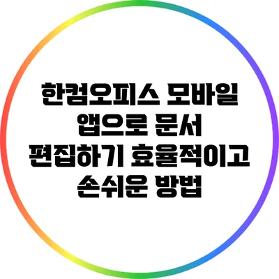 한컴오피스 모바일 앱으로 문서 편집하기: 효율적이고 손쉬운 방법