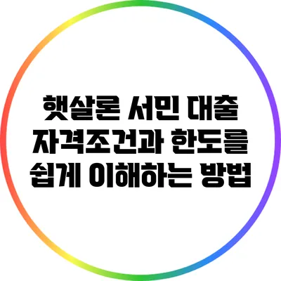 햇살론 서민 대출: 자격조건과 한도를 쉽게 이해하는 방법