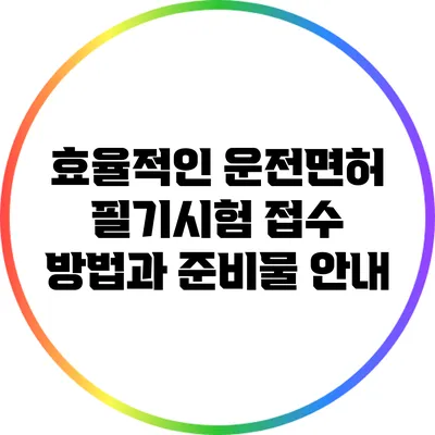 효율적인 운전면허 필기시험 접수 방법과 준비물 안내