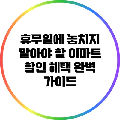 휴무일에 놓치지 말아야 할 이마트 할인 혜택 완벽 가이드